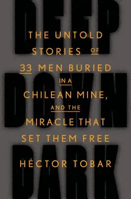 Deep Down Dark: Egy chilei bányában eltemetett 33 férfi el nem mondott története és a csoda, amely kiszabadította őket - Deep Down Dark: The Untold Stories of 33 Men Buried in a Chilean Mine, and the Miracle That Set Them Free