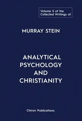 Murray Stein összegyűjtött írásai: Volume 5: Analytical Psychology and Christianity (5. kötet: Analitikus pszichológia és kereszténység) - The Collected Writings of Murray Stein: Volume 5: Analytical Psychology and Christianity