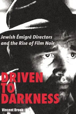 A sötétségbe taszítva: Zsidó emigráns rendezők és a film noir felemelkedése - Driven to Darkness: Jewish Emigre Directors and the Rise of Film Noir