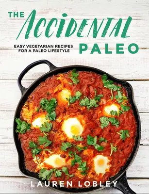 A véletlen paleo: Egyszerű vegetáriánus receptek a paleo életmódhoz - The Accidental Paleo: Easy Vegetarian Recipes for a Paleo Lifestyle