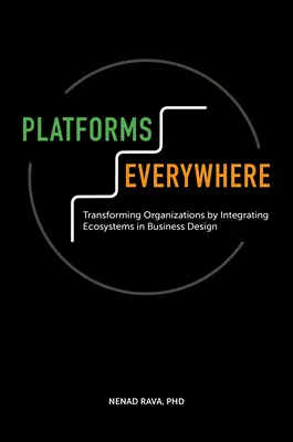 Platforms Everywhere: A szervezetek átalakítása az ökoszisztémák integrálásával az üzleti tervezésbe - Platforms Everywhere: Transforming Organizations by Integrating Ecosystems in Business Design