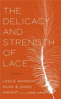 A csipke finomsága és ereje: Levelek Leslie Marmon Silko és James Wright között - The Delicacy and Strength of Lace: Letters Between Leslie Marmon Silko & James Wright