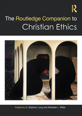 The Routledge Companion to Christian Ethics (A keresztény etika útikönyve) - The Routledge Companion to Christian Ethics