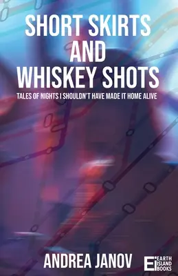 Rövid szoknyák és whiskys felesek: Történetek olyan éjszakákról, amikor nem kellett volna élve hazajutnom. - Short Skirts and Whiskey Shots: Tales of nights I shouldn't have made it home alive