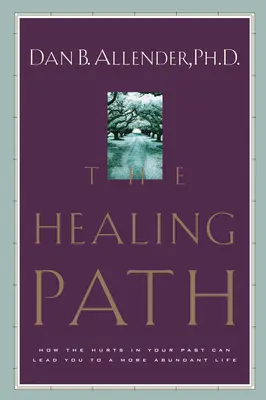 A gyógyulás útja: Hogyan vezethetnek a múltad fájdalmai egy bőségesebb élethez - The Healing Path: How the Hurts in Your Past Can Lead You to a More Abundant Life