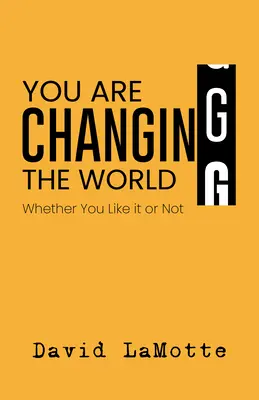 Te változtatod meg a világot: Akár tetszik, akár nem - You Are Changing the World: Whether You Like It or Not