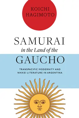 Szamurájok a gauchók földjén: A transzpacifikus modernitás és a nikkei irodalom Argentínában - Samurai in the Land of the Gaucho: Transpacific Modernity and Nikkei Literature in Argentina