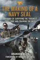 Egy tengerészgyalogos készülődése: A legkeményebb kihívás túlélésének és a legjobbak kiképzésének története - The Making of a Navy Seal: My Story of Surviving the Toughest Challenge and Training the Best