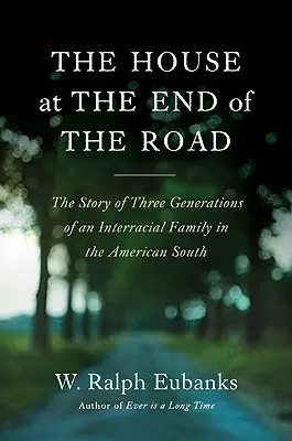 A ház az út végén: Egy fajközi család három generációjának története az amerikai Délvidéken - The House at the End of the Road: The Story of Three Generations of an Interracial Family in the American South