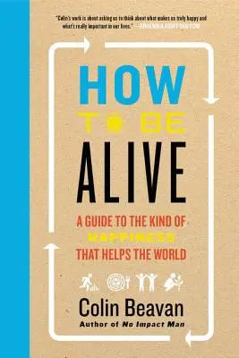 Hogyan legyünk életben: Útmutató a világot segítő boldogsághoz - How to Be Alive: A Guide to the Kind of Happiness That Helps the World