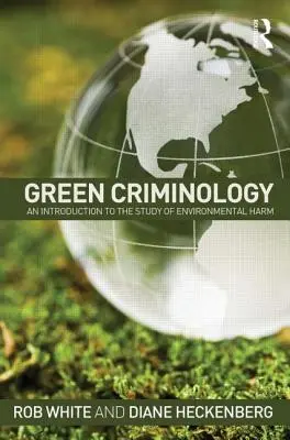 Zöld kriminológia: Bevezetés a környezeti ártalmak tanulmányozásába - Green Criminology: An Introduction to the Study of Environmental Harm