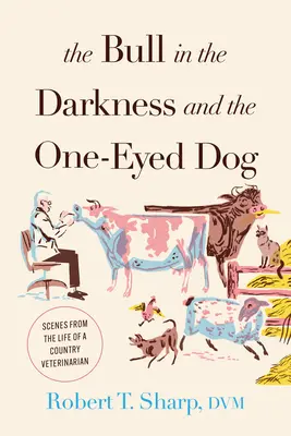 A bika a sötétben és a félszemű kutya: Jelenetek egy vidéki állatorvos életéből - The Bull in the Darkness and the One-Eyed Dog: Scenes from the Life of a Country Veterinarian