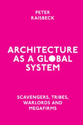 Az építészet mint globális rendszer: Scavengers, Tribes, Warlords and Megafirms (A dögevők, törzsek, hadurak és megacégek) - Architecture as a Global System: Scavengers, Tribes, Warlords and Megafirms