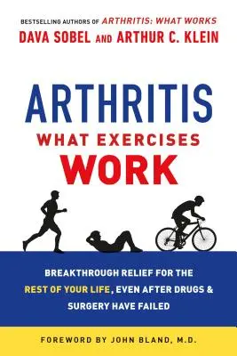 Arthritis: What Exercises Work: Breakthrough Relief for the Rest of Your Life, Even After Drugs and Surgery Have Sailed - Arthritis: What Exercises Work: Breakthrough Relief for the Rest of Your Life, Even After Drugs and Surgery Have Failed