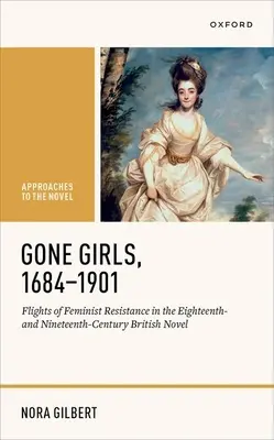 Gone Girls, 1684-1901: A feminista ellenállás szárnyalásai a tizennyolcadik és tizenkilencedik századi brit regényben - Gone Girls, 1684-1901: Flights of Feminist Resistance in the Eighteenth- And Nineteenth-Century British Novel