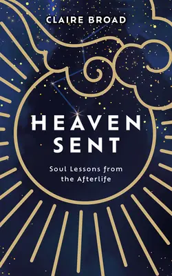 Mennyből küldött: Lelki leckék a túlvilágról - Heaven Sent: Soul Lessons from the Afterlife