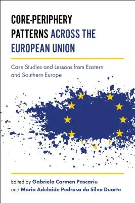 Core-Periphery Patterns Across the European Union: Esettanulmányok és tanulságok Kelet- és Dél-Európából - Core-Periphery Patterns Across the European Union: Case Studies and Lessons from Eastern and Southern Europe