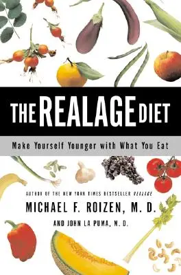 A Realage diéta: Tegye magát fiatalabbá azzal, amit eszik - The Realage Diet: Make Yourself Younger with What You Eat