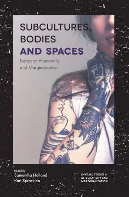 Szubkultúrák, testek és terek: Esszék az alternativitásról és a marginalizációról - Subcultures, Bodies and Spaces: Essays on Alternativity and Marginalization