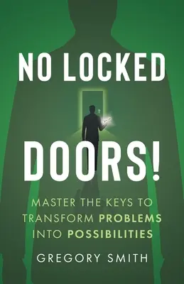 Nincs bezárt ajtó!: A problémák lehetőségekké való átalakításának kulcsainak elsajátítása - No Locked Doors!: Master the Keys to Transform Problems into Possibilities