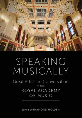 Speaking Musically - Nagy művészek beszélgetése a Királyi Zeneakadémián - Speaking Musically - Great Artists in Conversation at the Royal Academy of Music