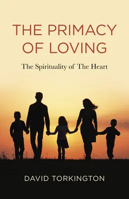 A szeretet elsőbbsége: A szív spiritualitása - The Primacy of Loving: The Spirituality of the Heart