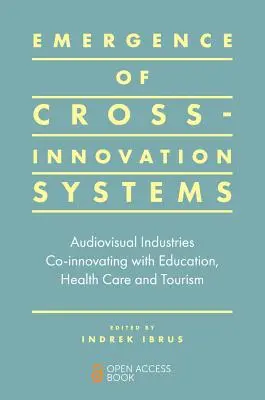 A keresztinnovációs rendszerek kialakulása: Audiovizuális iparágak és az oktatás, az egészségügy és a turizmus közös innovációja - Emergence of Cross-Innovation Systems: Audiovisual Industries Co-Innovating with Education, Health Care and Tourism