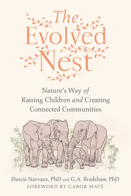 A fejlett fészek: A természet módja a gyermeknevelésre és az összekapcsolt közösségek létrehozására - The Evolved Nest: Nature's Way of Raising Children and Creating Connected Communities