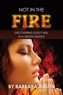 Nem a tűzben: Isten akaratának felfedezése a szelíd csendben - Not in the Fire: Discovering God's Will in a Gentle Silence