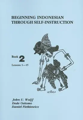 Indonéz nyelvtanulás önképzéssel: 2. könyv, 1-15. lecke - Beginning Indonesian Through Self-Instruction: Book 2, Lessons 1-15