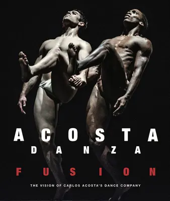 Acosta Danza: Fúzió: Carlos Acosta tánctársulatának víziója - Acosta Danza: Fusion: The Vision of Carlos Acosta's Dance Company