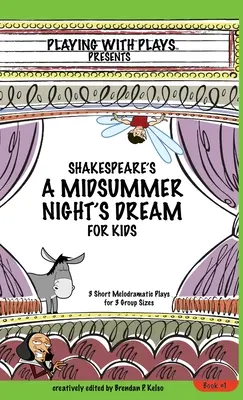Shakespeare Szentivánéji álom gyerekeknek: 3 rövid melodramatikus színdarab 3 csoportméretre - Shakespeare's A Midsummer Night's Dream for Kids: 3 Short Melodramatic Plays for 3 Group Sizes