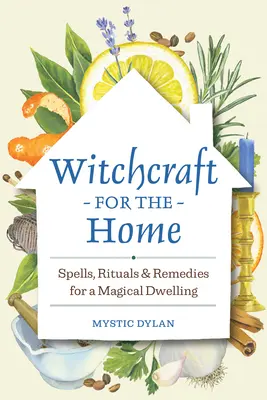 Boszorkánymágia az otthonhoz: Varázslatok, rituálék és gyógymódok a mágikus lakásért - Witchcraft for the Home: Spells, Rituals & Remedies for a Magical Dwelling