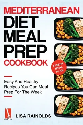Mediterranean Diet Meal Prep Cookbook: Könnyű és egészséges receptek, amelyeket a héten is el tudsz készíteni az étkezéshez - Mediterranean Diet Meal Prep Cookbook: Easy And Healthy Recipes You Can Meal Prep For The Week