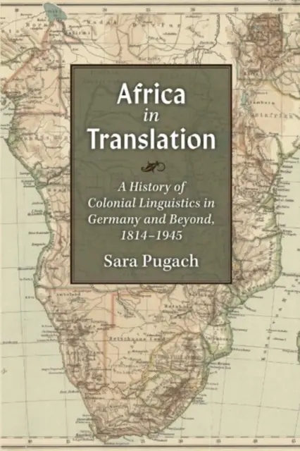 Afrika fordításban: A gyarmati nyelvészet története Németországban és azon túl, 1814-1945 - Africa in Translation: A History of Colonial Linguistics in Germany and Beyond, 1814-1945