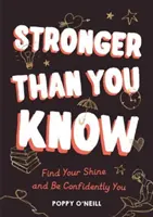 Erősebb, mint gondolnád - Találd meg a ragyogásodat és légy magabiztos önmagad! - Stronger Than You Know - Find Your Shine and Be Confidently You