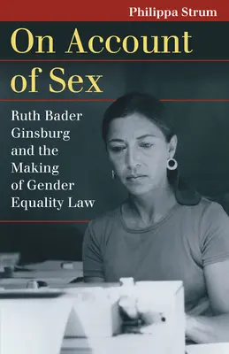 On Account of Sex: Ruth Bader Ginsburg és a nemek közötti egyenlőségre vonatkozó jog megalkotása - On Account of Sex: Ruth Bader Ginsburg and the Making of Gender Equality Law