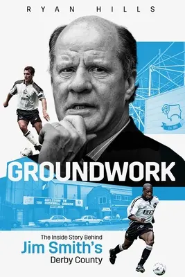 Alapozó munka: Jim Smith Derby County belső története - Groundwork: The Inside Story of Jim Smith's Derby County