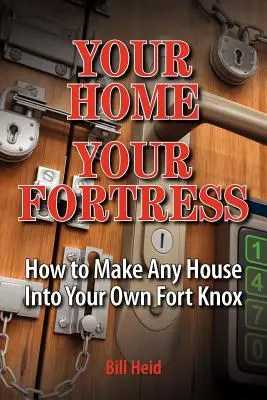 Az otthonod a te erődöd: Hogyan válhat bármelyik ház a saját Fort Knox-oddá? - Your Home Your Fortress: How to Make Any House Into Your Own Fort Knox