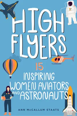 High Flyers: 15 inspiráló női pilóta és űrhajós 6. kötet - High Flyers: 15 Inspiring Women Aviators and Astronautsvolume 6