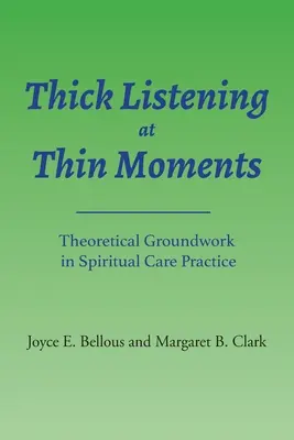 Vastag hallgatás vékony pillanatokban: Elméleti alapozás a lelki gondozás gyakorlatában - Thick Listening at Thin Moments: Theoretical Groundwork in Spiritual Care Practice