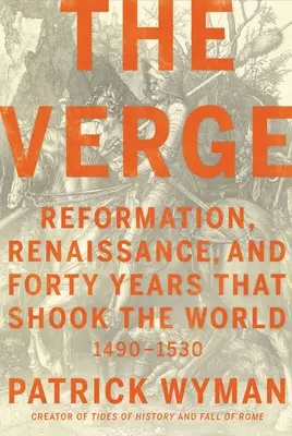 The Verge: Reformáció, reneszánsz és negyven év, amely megrázta a világot - The Verge: Reformation, Renaissance, and Forty Years That Shook the World