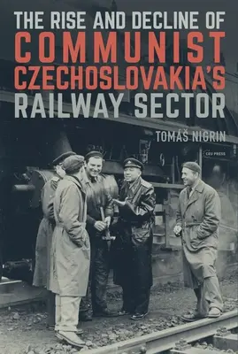 A kommunista Csehszlovákia vasúti ágazatának felemelkedése és hanyatlása - The Rise and Decline of Communist Czechoslovakias Railway Sector