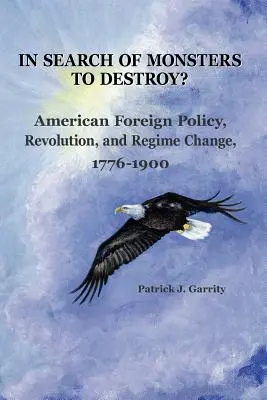 Elpusztítandó szörnyeket keresve? Amerikai külpolitika, forradalom és rendszerváltás 1776-1900 - In Search of Monsters to Destroy? American Foreign Policy, Revolution, and Regime Change 1776-1900