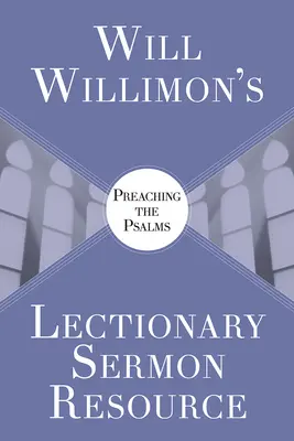 Will Willimons Lectionary Sermon Resource: A zsoltárok prédikálása - Will Willimons Lectionary Sermon Resource: Preaching the Psalms