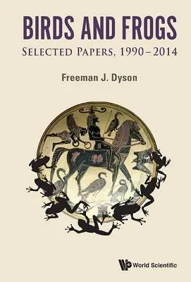 Madarak és békák: Freeman Dyson válogatott írásai, 1990-2014 - Birds and Frogs: Selected Papers of Freeman Dyson, 1990-2014