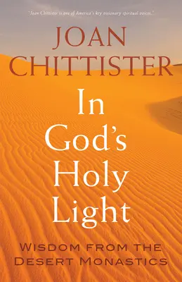 Isten szent fényében: Bölcsesség a sivatagi szerzetesektől - In God's Holy Light: Wisdom from the Desert Monastics