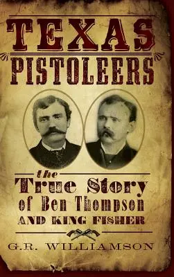 Texas Pistoleers: Ben Thompson és King Fisher igaz története - Texas Pistoleers: The True Story of Ben Thompson and King Fisher