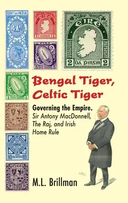 Bengáli tigris, kelta tigris: A birodalom kormányzása. Sir Antony Macdonnell, a Raj és az ír önrendelkezés - Bengal Tiger, Celtic Tiger: Governing the Empire. Sir Antony Macdonnell, the Raj, and Irish Home Rule