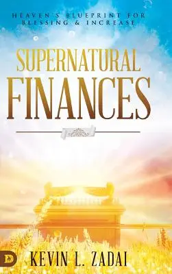 Természetfeletti pénzügyek: A mennyei tervezet az áldáshoz és a gyarapodáshoz - Supernatural Finances: Heaven's Blueprint for Blessing and Increase